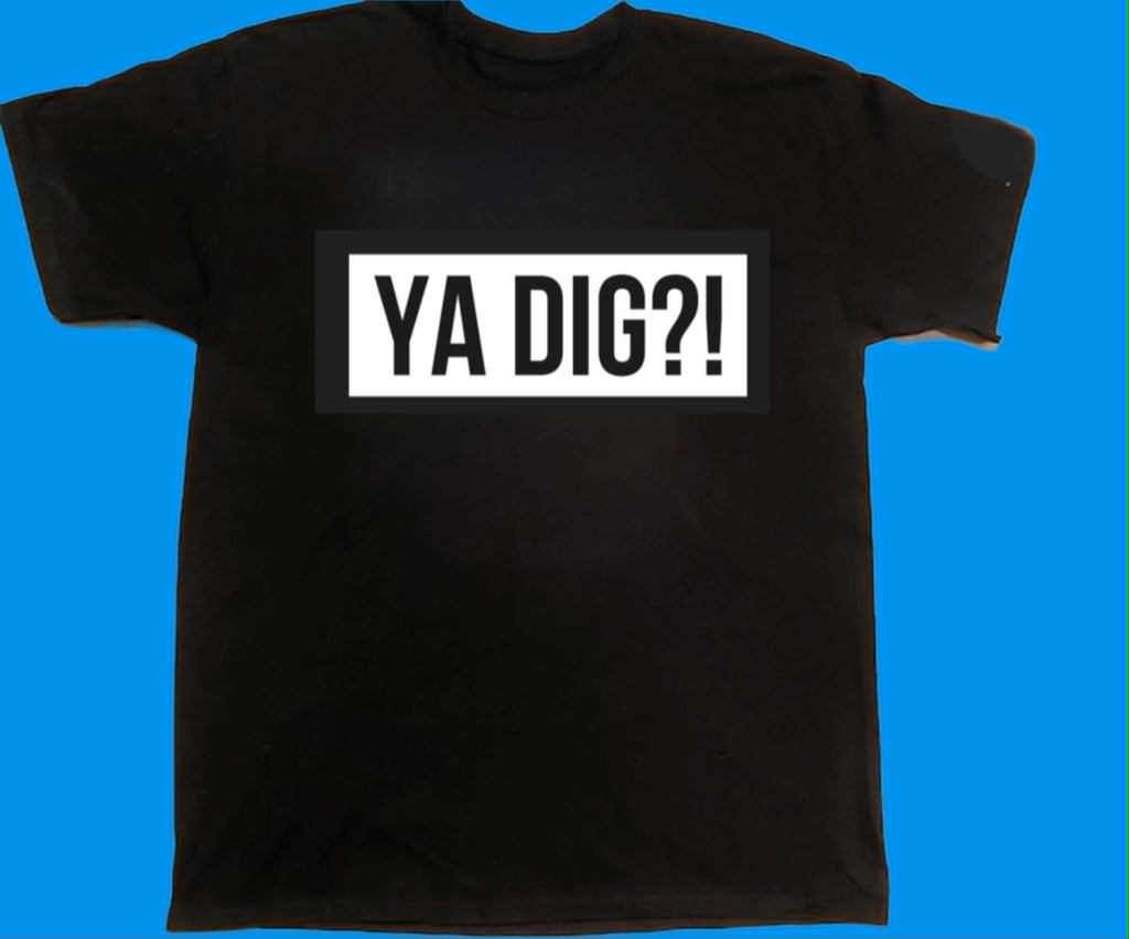 Ya Dig?! (T-Shirt)