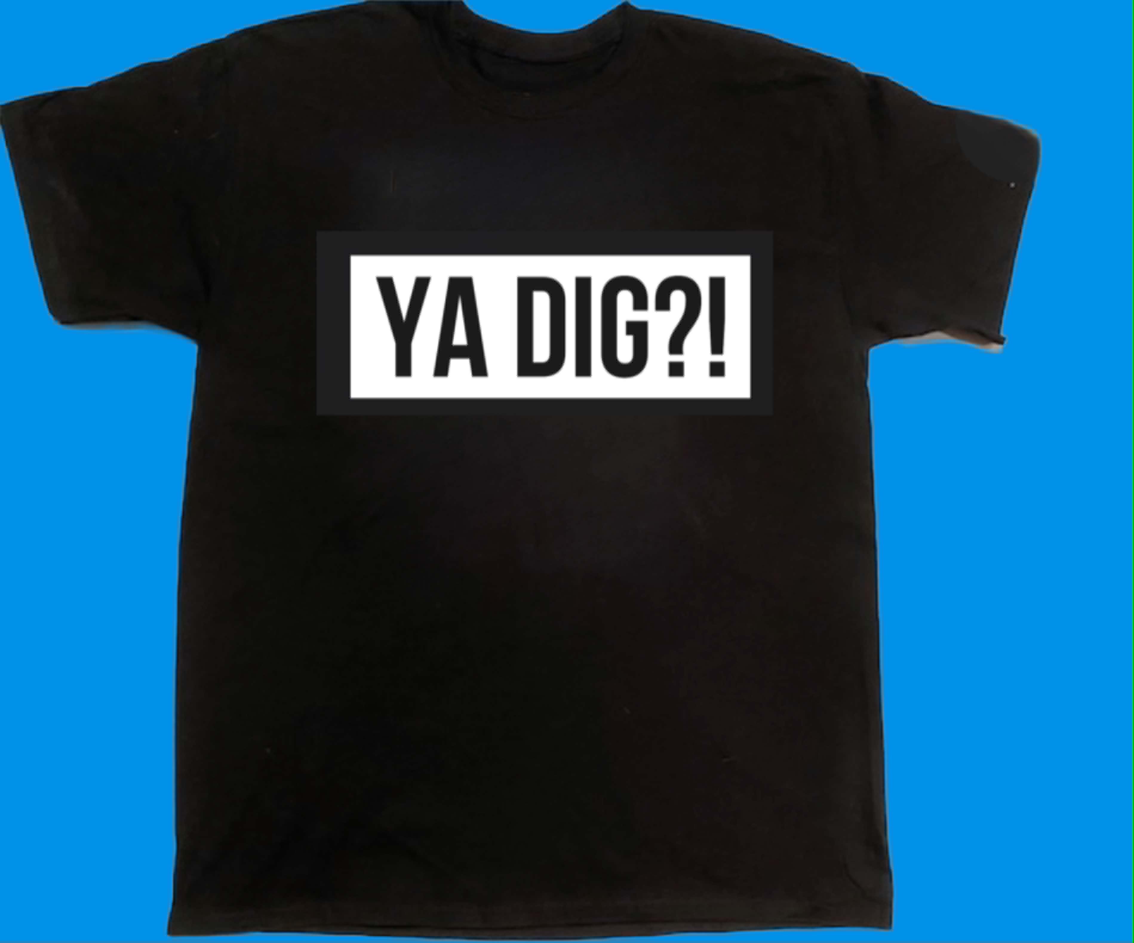 Ya Dig?! (T-Shirt)