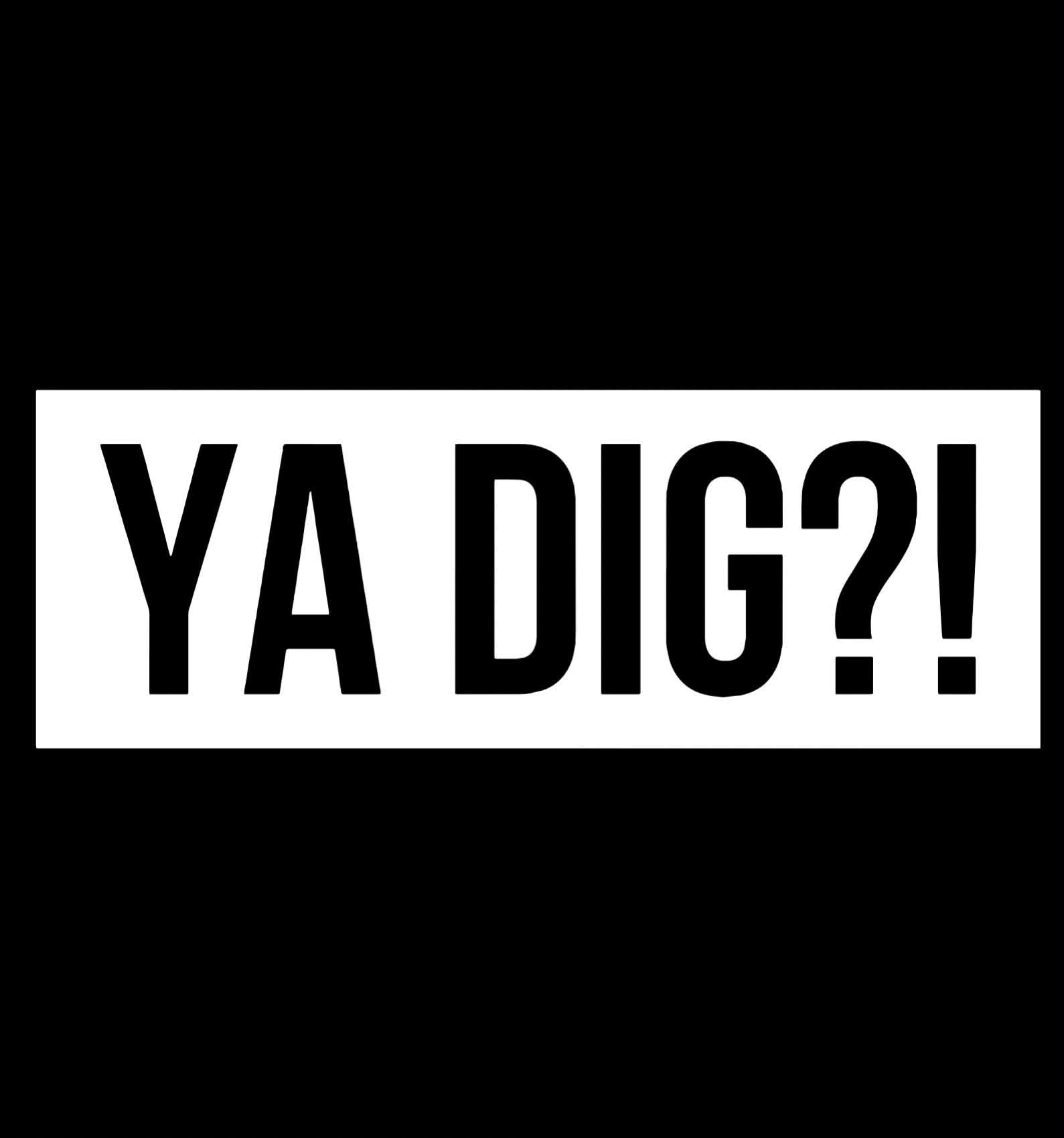 Ya Dig?! (T-Shirt)